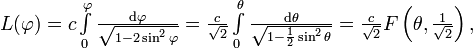 	extstyle L(varphi)=cintlimits_0^varphifrac{mathrm{d}varphi}{sqrt{1-2sin^2varphi}}=frac{c}{sqrt{2}}intlimits_0^	hetafrac{mathrm{d}	heta}{sqrt{1-frac{1}{2}sin^2	heta}}=frac{c}{sqrt{2}}Fleft(	heta,frac{1}{sqrt{2}}
ight),