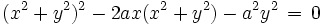 (x^2 + y^2)^2 - 2 a x (x^2 + y^2) - a^2 y^2 , = , 0