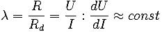 lambda = frac {R}{R_d} = frac {U}{I} : frac {dU}{dI} approx const