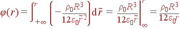 varphi(r) = intlimits_{+infty}^r left(-frac{
ho_0R^3}{12varepsilon_0	ilde{r}^2}
ight) {
m d} 	ilde{r} = left.frac{
ho_0R^3}{12varepsilon_0	ilde{r}}
ight|_{infty}^r = frac{
ho_0R^3}{12varepsilon_0r}