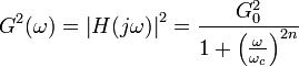 G^2(omega)=left |H(jomega)
ight|^2 = frac {G_0^2}{1+left(frac{omega}{omega_c}
ight)^{2n}} 