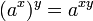 (a^x)^y = a^{xy},!