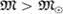 ${mathfrak M}>{mathfrak M}_odot$