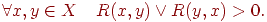 forall x,y in Xquad R(x,y) vee R(y,x) > 0.