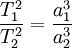 frac{T_1^2}{T_2^2} = frac{a_1^3}{a_2^3}