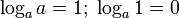 log_a a = 1;;log_a 1 = 0