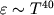 $varepsilonsim T^{40}$