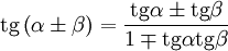  mathop{mathrm{tg}} left( alpha pm eta 
ight) = frac{ mathop{mathrm{tg}} alpha pm mathop{mathrm{tg}} eta}{1 mp mathop{mathrm{tg}} alpha mathop{mathrm{tg}}eta} 