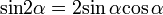  mathop{mathrm{sin}} 2 alpha = 2 {sin alpha}{cos alpha} 