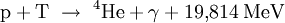  mathrm{p} + mathrm{T}  
ightarrow  {}^4!,mathrm{He} + gamma + 19{,}814 ; mathrm{MeV}