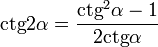  mathop{mathrm{ctg}} 2 alpha = frac{mathop{mathrm{ctg}}^2 alpha - 1}{2 mathop{mathrm{ctg}} alpha} 