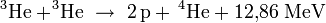  {}^3!,mathrm{He} + ! ^3mathrm{He}  
ightarrow  2 ,mathrm{p} + , {}^4!,mathrm{He} + 12{,}86 ; mathrm{MeV}