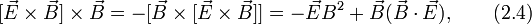 [vec{E}	imesvec{B}]	imesvec{B}=-[vec{B}	imes[vec{E}	imesvec{B}]]=-vec{E} B^2+vec{B}(vec{B}cdotvec{E}), qquad (2.4)