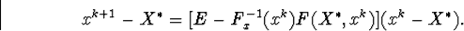 egin{displaymath}x^{k+1}-X^{ast}=ig[E-F^{-1}_x(x^k)F(X^{ast},x^k)ig](x^k-X^{ast}).end{displaymath}