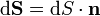 {
m d} mathbf{S} = {
m d} S cdot mathbf{n}