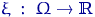 $xi~:~Omega 	o {	extrm{upshape Ikern-0.20em R}}$