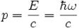  p = frac{E}{c} = frac{hbar omega}{c} 