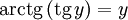 operatorname{arctg},(operatorname{tg}, y)=y