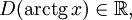 D(operatorname{arctg},x) in mathbb R,