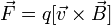 vec F=q[vec v 	imes vec B]