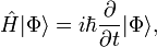 : hat H |Phi
angle = i hbar {partial over partial t} |Phi
angle,