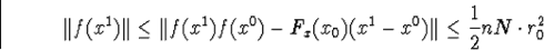 egin{displaymath}Vert f(x^1)VertleqVert f(x^1)f(x^0)-F_x(x_0)(x^1-x^0)Vertleqfrac{1}{2}nNcdot r^2_0end{displaymath}