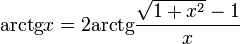  operatorname{arctg} x = 2 operatorname{arctg} frac{sqrt{1+x^2}-1}{x} 