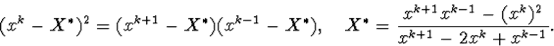 egin{displaymath}(x^k-X^{ast})^2=(x^{k+1}-X^{ast})(x^{k-1}-X^{ast}),quadX^{ast}= frac{x^{k+1}x^{k-1}-(x^k)^2}{x^{k+1}-2x^k+x^{k-1}}.end{displaymath}