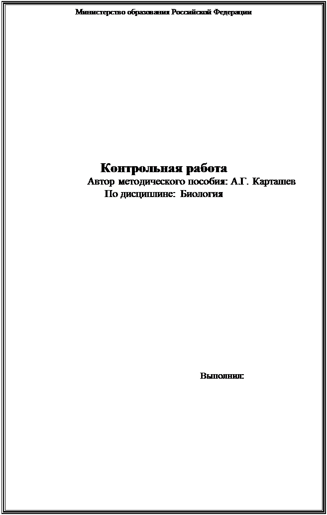 Подпись: Министерство образования Российской Федерации
Контрольная работа
Автор методического пособия: А.Г. Карташев
По дисциплине: Биология
Выполнил: