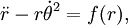 ddot r - rdot	heta^2 = f(r),