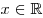 x in mathbb{R}