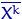 $overline {X^k}$