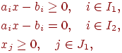 egin{align*}& a_i x - b_i geq 0, quad i in I_1, & a_i x - b_i = 0, quad i in I_2, & x_j geq 0, quad j in J_1,end{align*}