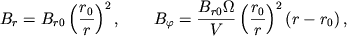 $$B_r=B_{r0}left(frac{r_0}{r}
ight)^2, qquad B_varphi=frac{B_{r0}Omega}{V} left(frac{r_0}{r}
ight)^2(r-r_0),,$$