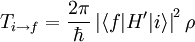 T_{i 
ightarrow f}= frac{2 pi} {hbar}  left | langle f|H
