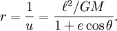 r  = { 1 over u } = frac{ ell^2 / GM  }{ 1+  ecos	heta}. 
