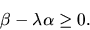 egin{displaymath}eta - lambda alpha geq 0.end{displaymath}