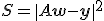 S=|Amathbf{w}-mathbf{y}|^2